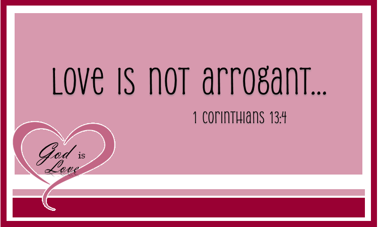 Love is not&nbsp;Arrogant.