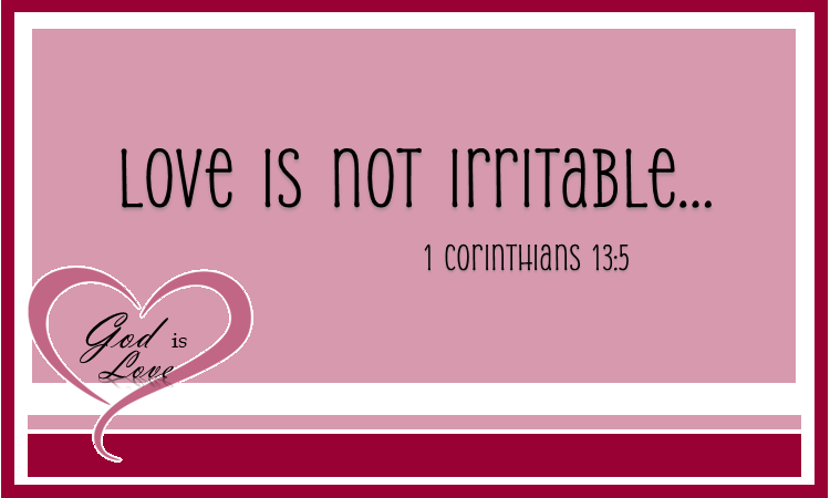 Love is not&nbsp;Irritable.